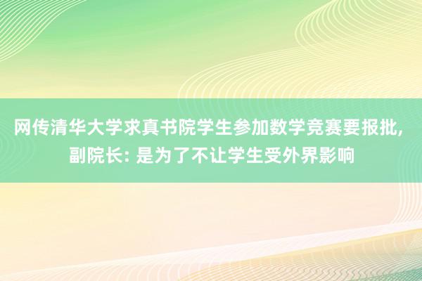 网传清华大学求真书院学生参加数学竞赛要报批, 副院长: 是为了不让学生受外界影响