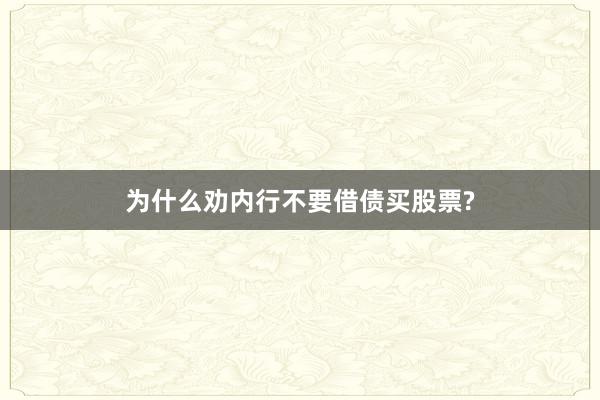 为什么劝内行不要借债买股票?